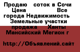 Продаю 6 соток в Сочи › Цена ­ 1 000 000 - Все города Недвижимость » Земельные участки продажа   . Ханты-Мансийский,Мегион г.